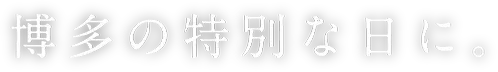 博多の特別な日に。